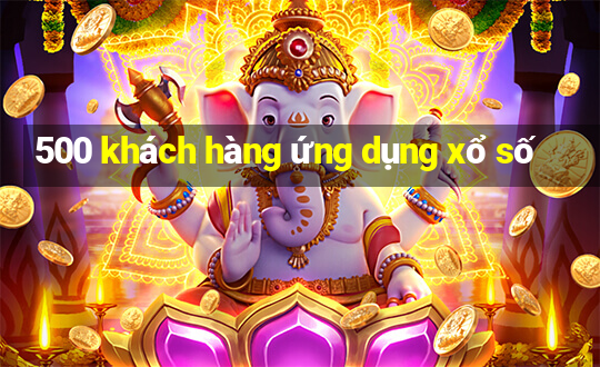 500 khách hàng ứng dụng xổ số