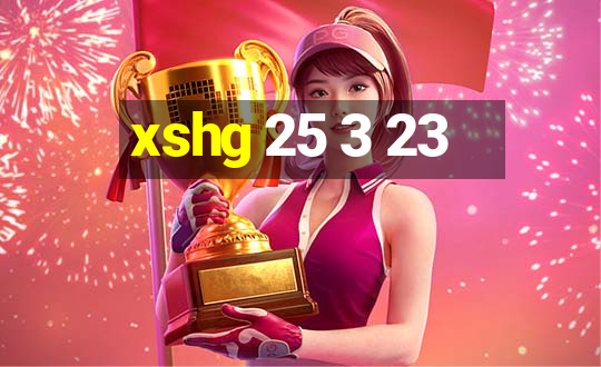 xshg 25 3 23