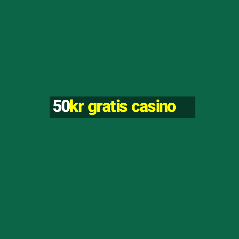 50kr gratis casino