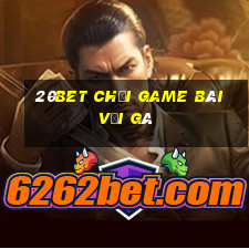 20bet Chơi game bài với gà