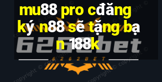 mu88 pro cđăng ký n88 sẽ tặng bạn 188k