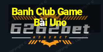 Banh Club Game Bài Uno