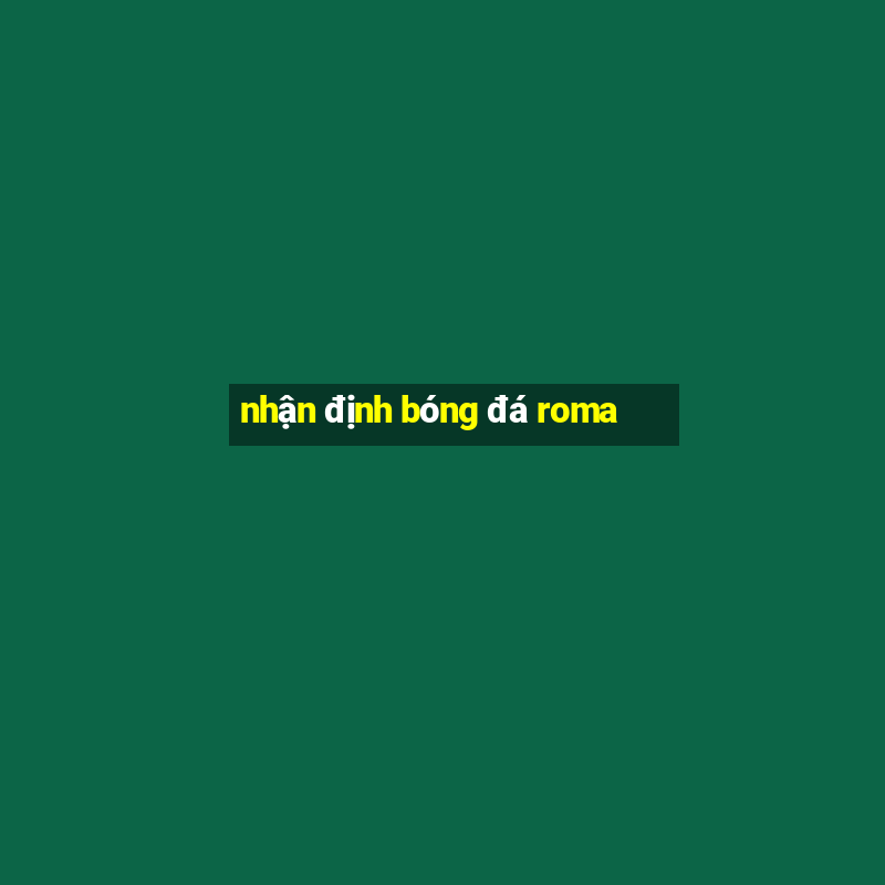 nhận định bóng đá roma