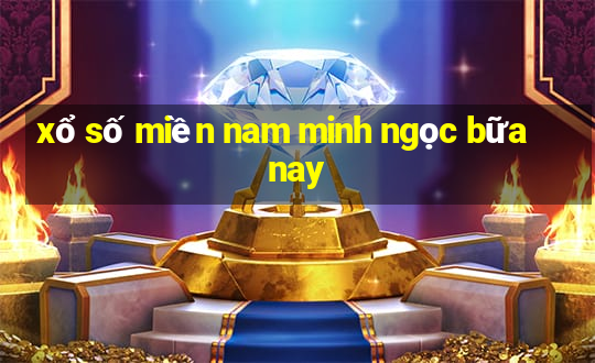 xổ số miền nam minh ngọc bữa nay