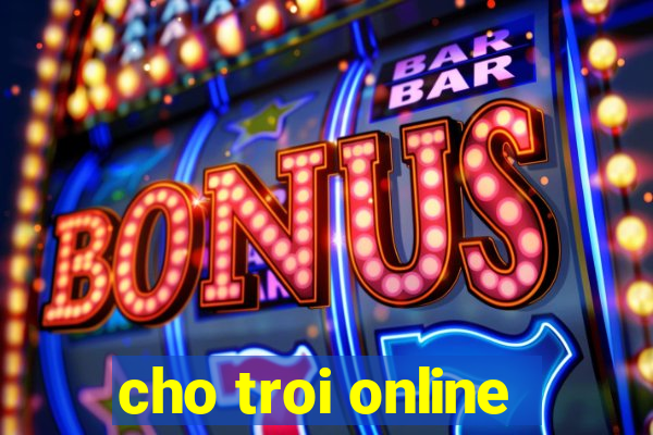 cho troi online