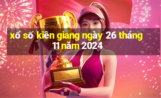 xổ số kiên giang ngày 26 tháng 11 năm 2024