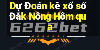 Dự Đoán kê xổ số Đắk Nông Hôm qua