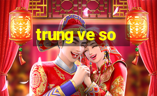 trung ve so