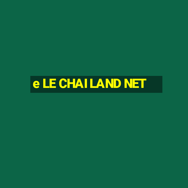 e LE CHAI LAND NET