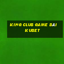 King Club Game Bài Kubet