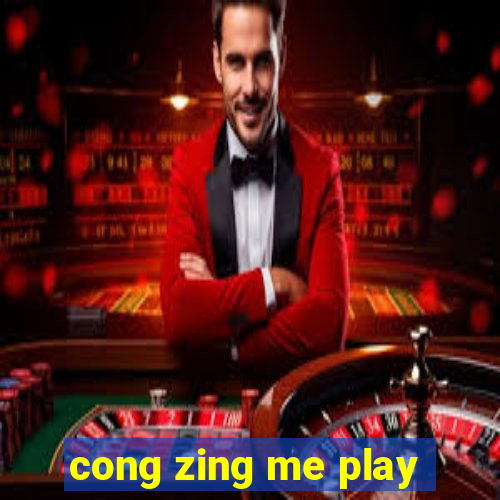 cong zing me play