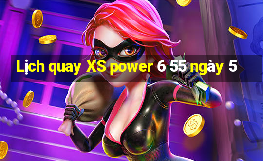 Lịch quay XS power 6 55 ngày 5