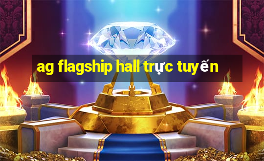 ag flagship hall trực tuyến