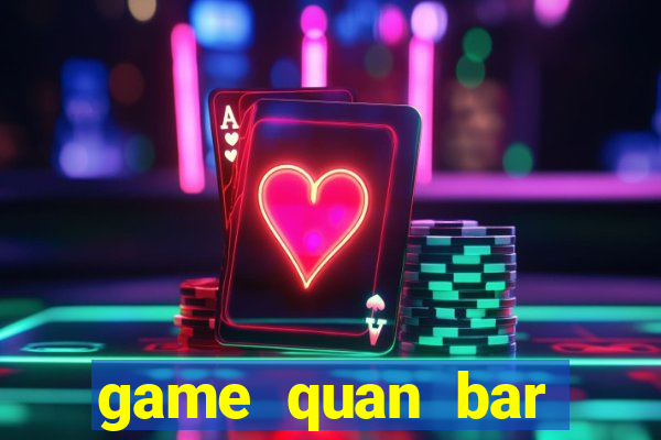 game quan bar thuong luu