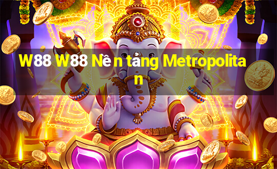 W88 W88 Nền tảng Metropolitan