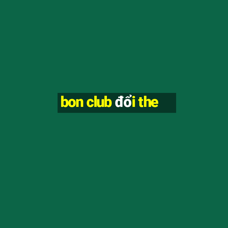 bon club đổi the