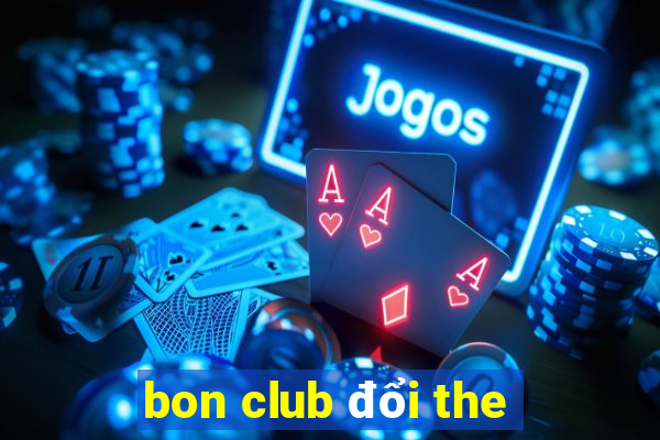 bon club đổi the