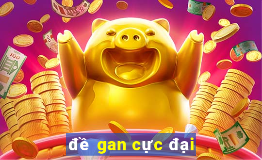 đề gan cực đại