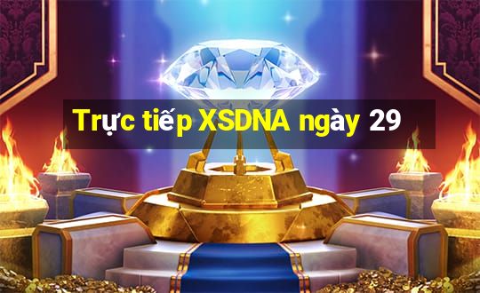 Trực tiếp XSDNA ngày 29