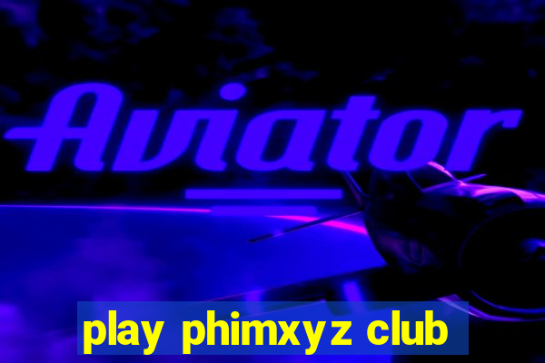 play phimxyz club