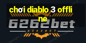 chơi diablo 3 offline