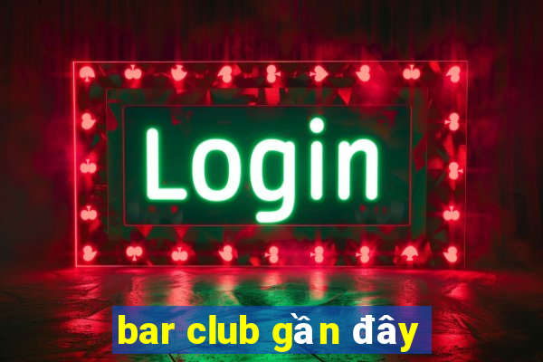 bar club gần đây