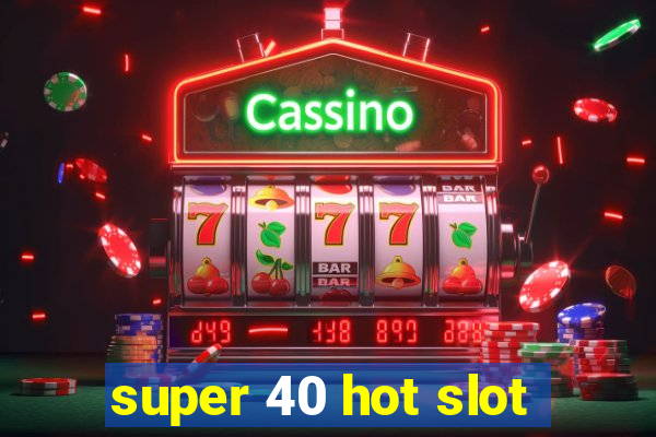 super 40 hot slot