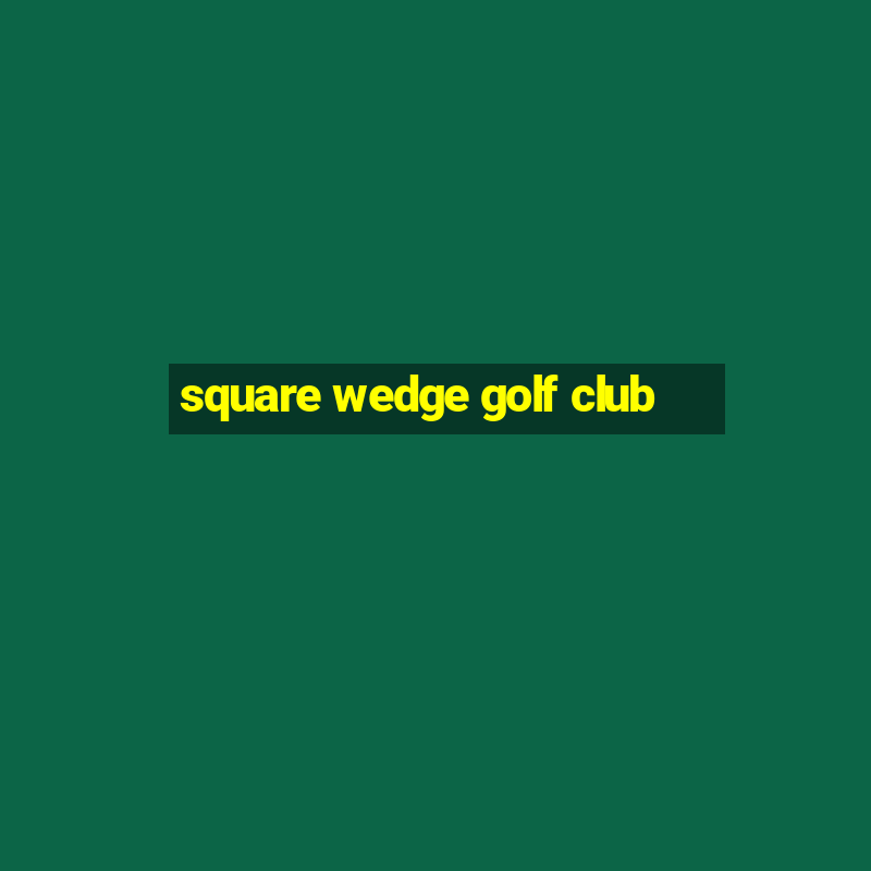 square wedge golf club