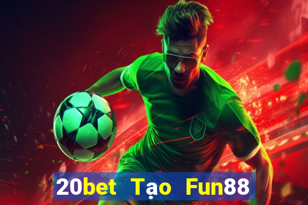 20bet Tạo Fun88 giải trí nổi tiếng