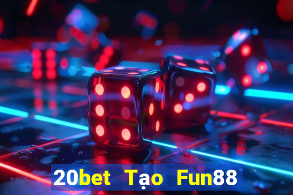 20bet Tạo Fun88 giải trí nổi tiếng