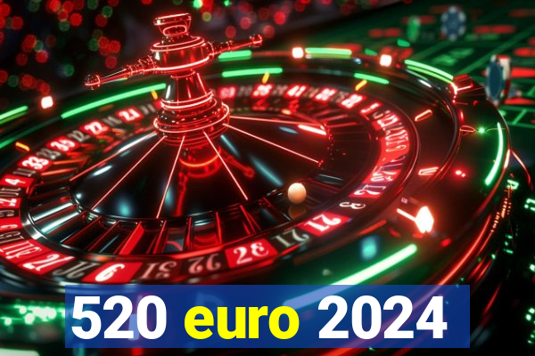 520 euro 2024