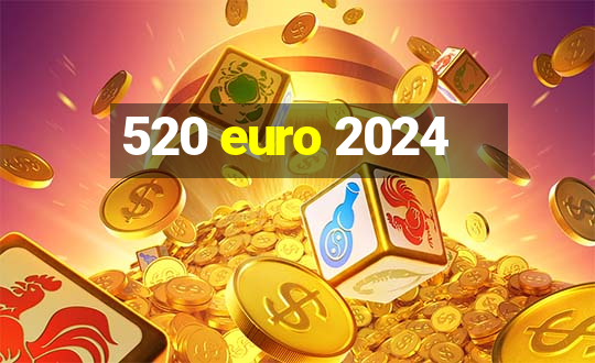 520 euro 2024