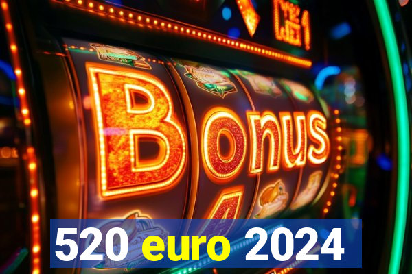 520 euro 2024