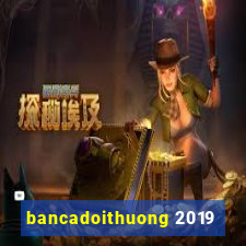 bancadoithuong 2019