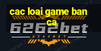 cac loai game ban ca