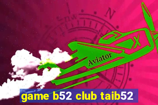 game b52 club taib52