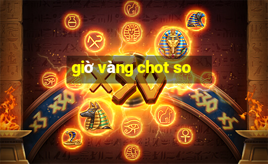 giờ vàng chot so