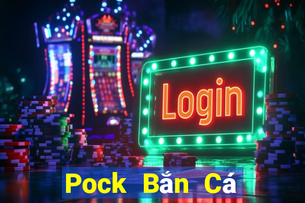 Pock Bắn Cá giá trị gia tăng