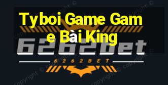 Tyboi Game Game Bài King