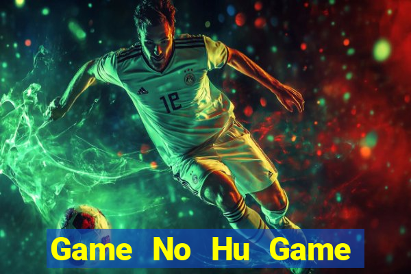 Game No Hu Game Bài 1 Đổi 1