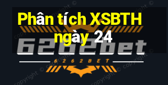 Phân tích XSBTH ngày 24