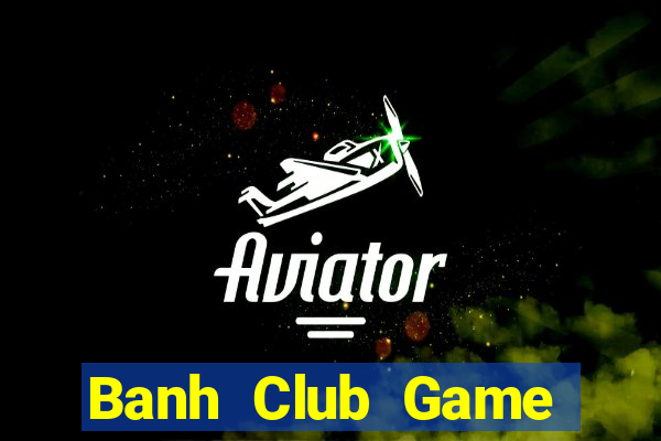 Banh Club Game Bài Offline