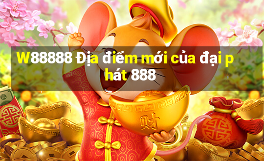 W88888 Địa điểm mới của đại phát 888