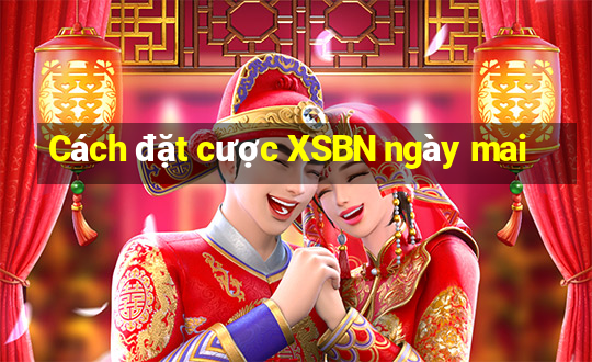 Cách đặt cược XSBN ngày mai