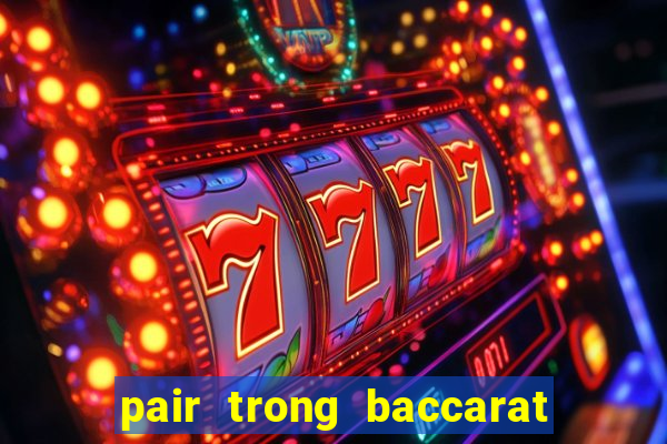 pair trong baccarat là gì