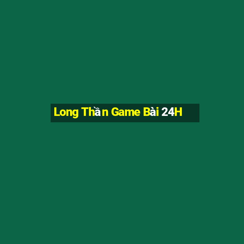 Long Thần Game Bài 24H