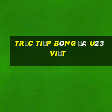 trực tiếp bóng đá u23 việt