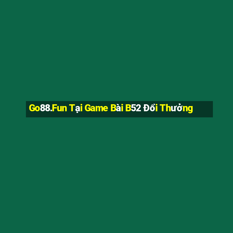 Go88.Fun Tại Game Bài B52 Đổi Thưởng