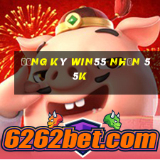 đăng ký win55 nhận 55k