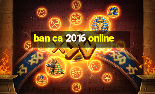 ban ca 2016 online